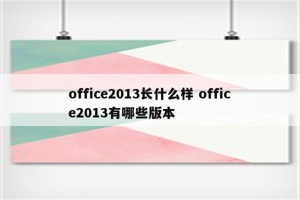office2013长什么样 office2013有哪些版本