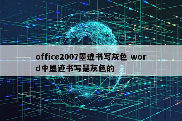 office2007墨迹书写灰色 word中墨迹书写是灰色的