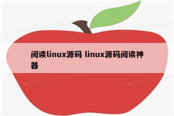 阅读linux源码 linux源码阅读神器