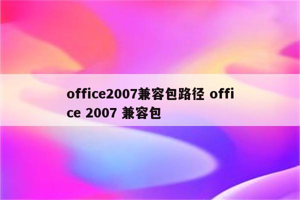 office2007兼容包路径 office 2007 兼容包