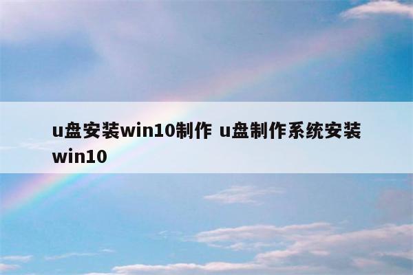 u盘安装win10制作 u盘制作系统安装win10