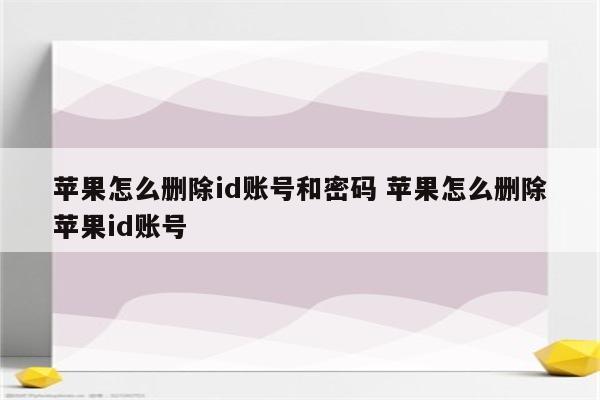 苹果怎么删除id账号和密码 苹果怎么删除苹果id账号