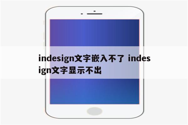 indesign文字嵌入不了 indesign文字显示不出