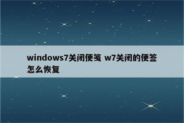 windows7关闭便笺 w7关闭的便签怎么恢复