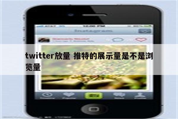 twitter放量 推特的展示量是不是浏览量