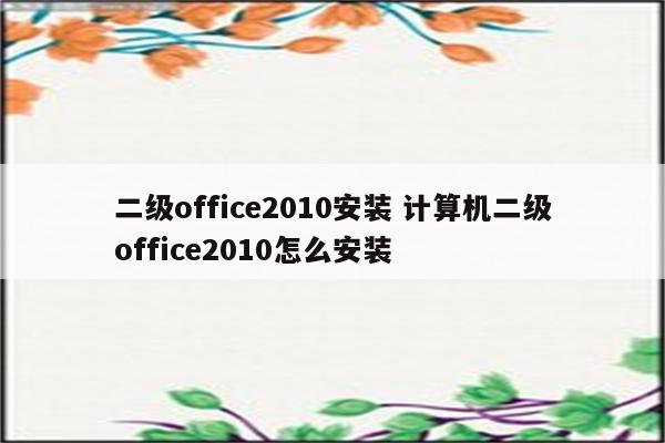 二级office2010安装 计算机二级office2010怎么安装