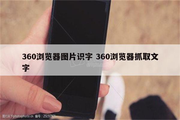 360浏览器图片识字 360浏览器抓取文字