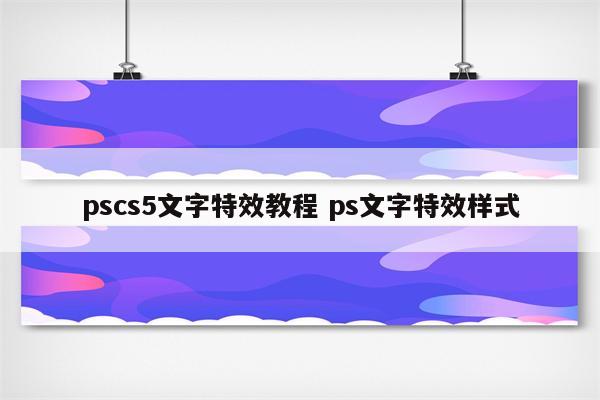 pscs5文字特效教程 ps文字特效样式