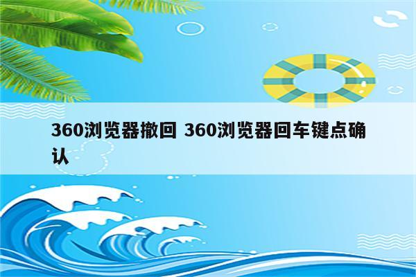360浏览器撤回 360浏览器回车键点确认