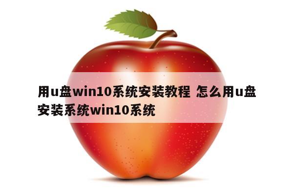 用u盘win10系统安装教程 怎么用u盘安装系统win10系统