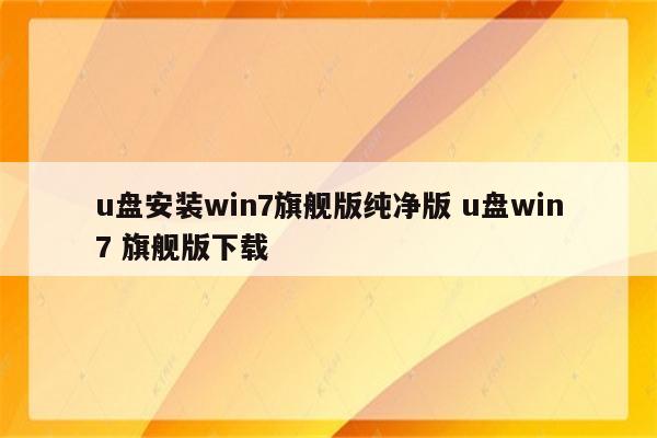 u盘安装win7旗舰版纯净版 u盘win7 旗舰版下载