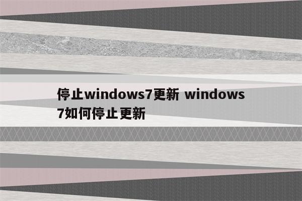 停止windows7更新 windows7如何停止更新