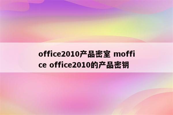 office2010产品密室 moffice office2010的产品密钥