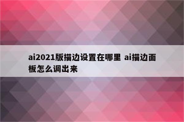 ai2021版描边设置在哪里 ai描边面板怎么调出来