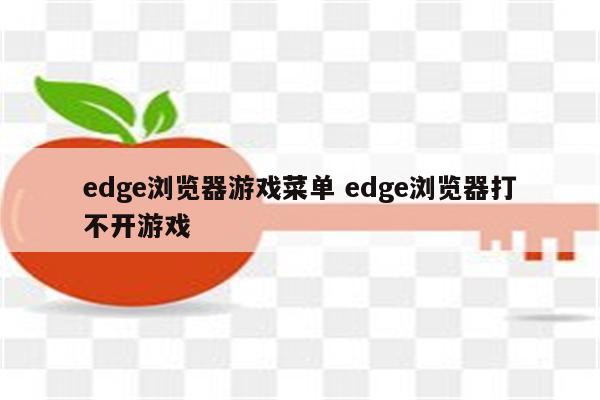 edge浏览器游戏菜单 edge浏览器打不开游戏