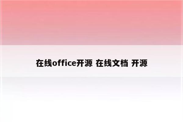 在线office开源 在线文档 开源