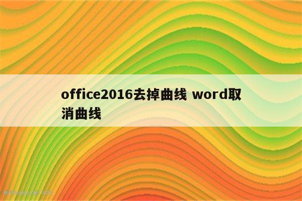 office2016去掉曲线 word取消曲线