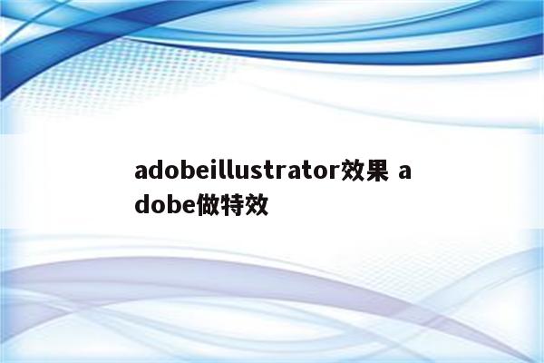 adobeillustrator效果 adobe做特效