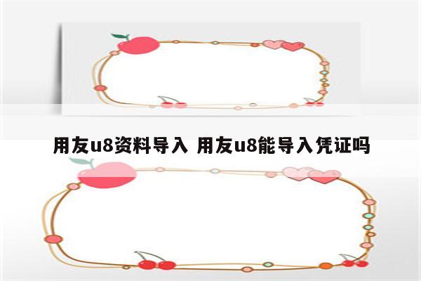 用友u8资料导入 用友u8能导入凭证吗