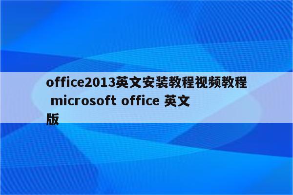 office2013英文安装教程视频教程 microsoft office 英文版