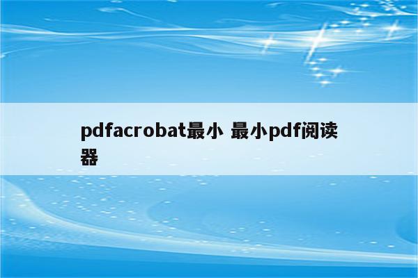 pdfacrobat最小 最小pdf阅读器