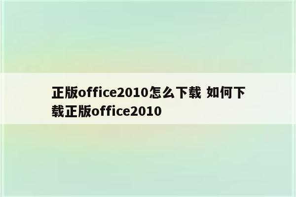 正版office2010怎么下载 如何下载正版office2010