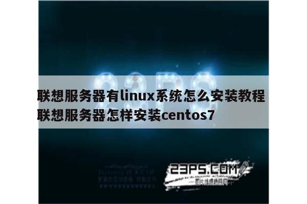 联想服务器有linux系统怎么安装教程 联想服务器怎样安装centos7