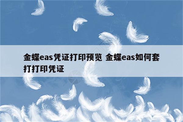 金蝶eas凭证打印预览 金蝶eas如何套打打印凭证