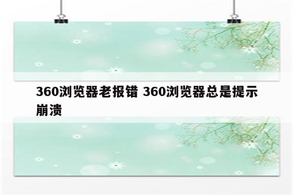 360浏览器老报错 360浏览器总是提示崩溃