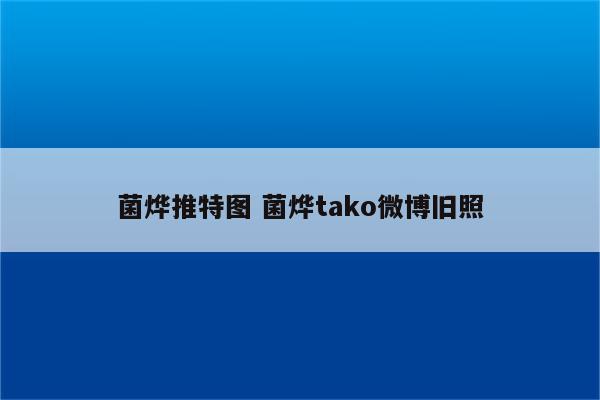 菌烨推特图 菌烨tako微博旧照