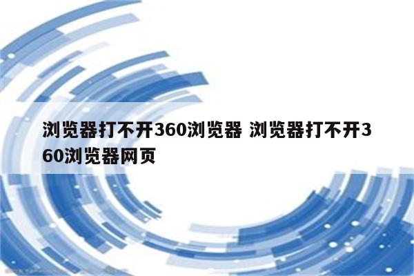 浏览器打不开360浏览器 浏览器打不开360浏览器网页