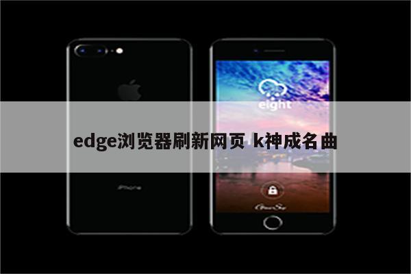 edge浏览器刷新网页 k神成名曲