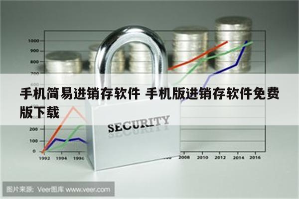 手机简易进销存软件 手机版进销存软件免费版下载