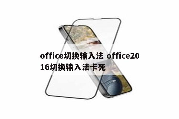 office切换输入法 office2016切换输入法卡死