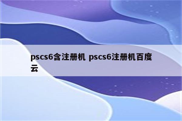 pscs6含注册机 pscs6注册机百度云