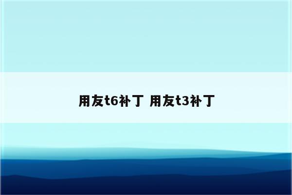 用友t6补丁 用友t3补丁