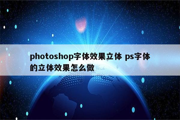 photoshop字体效果立体 ps字体的立体效果怎么做