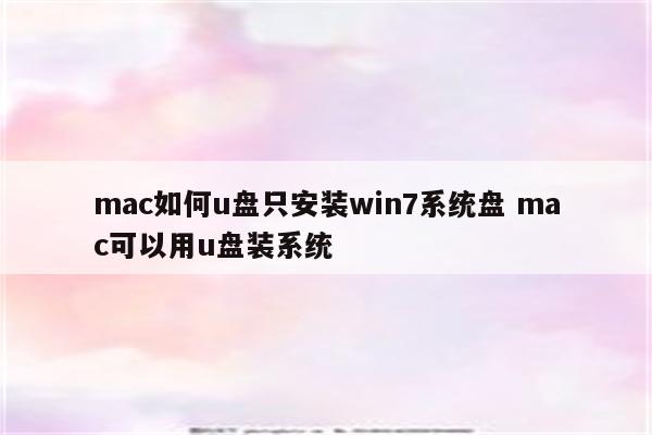 mac如何u盘只安装win7系统盘 mac可以用u盘装系统