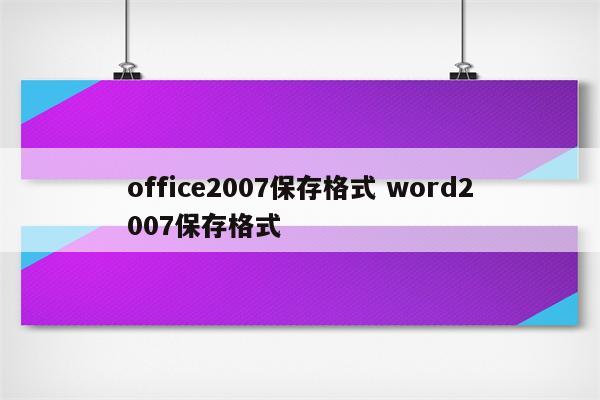office2007保存格式 word2007保存格式