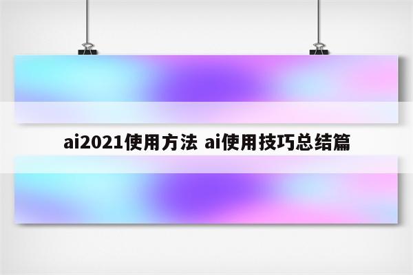 ai2021使用方法 ai使用技巧总结篇