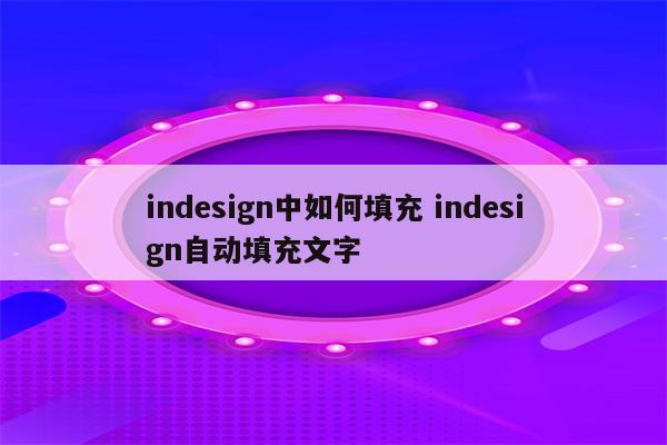 indesign中如何填充 indesign自动填充文字