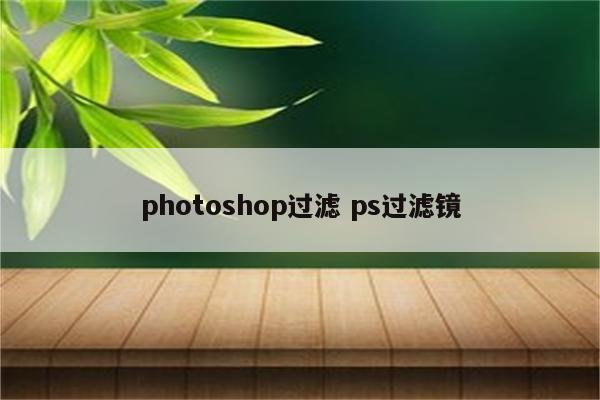 photoshop过滤 ps过滤镜