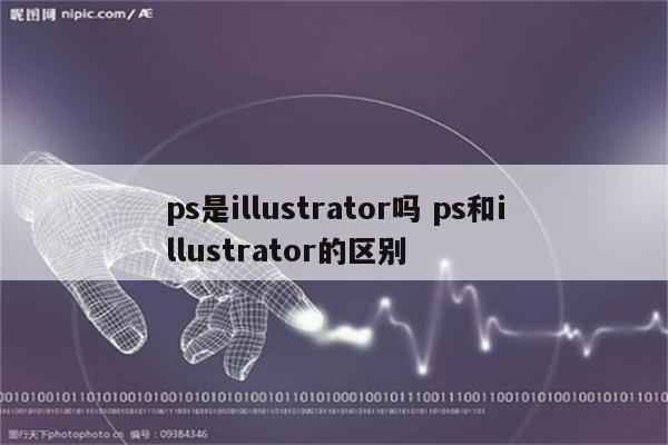 ps是illustrator吗 ps和illustrator的区别