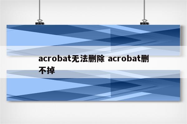 acrobat无法删除 acrobat删不掉