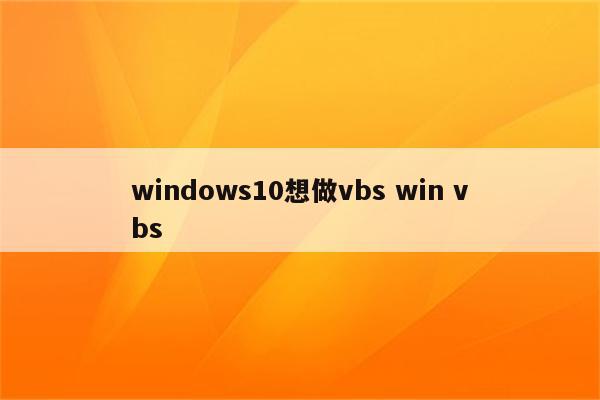windows10想做vbs win vbs