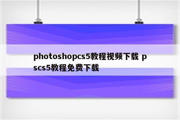 photoshopcs5教程视频下载 pscs5教程免费下载