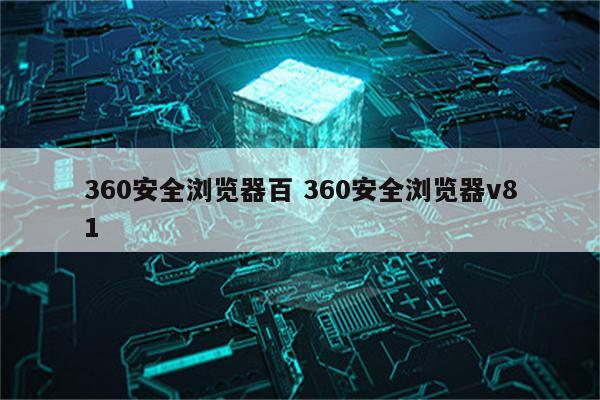 360安全浏览器百 360安全浏览器v81
