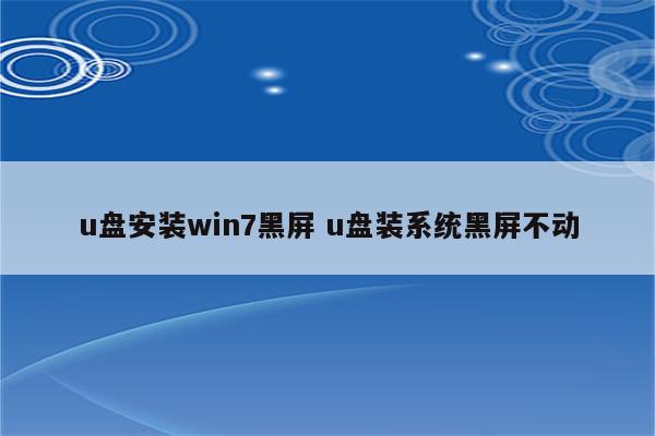 u盘安装win7黑屏 u盘装系统黑屏不动