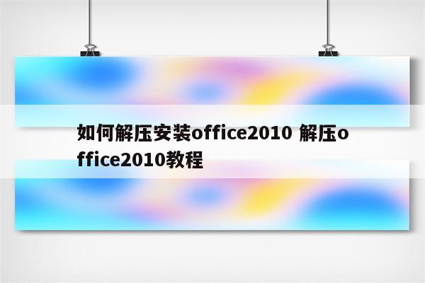 如何解压安装office2010 解压office2010教程