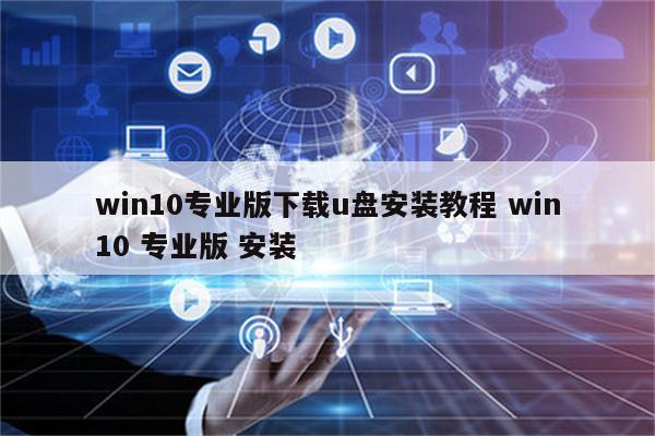 win10专业版下载u盘安装教程 win10 专业版 安装